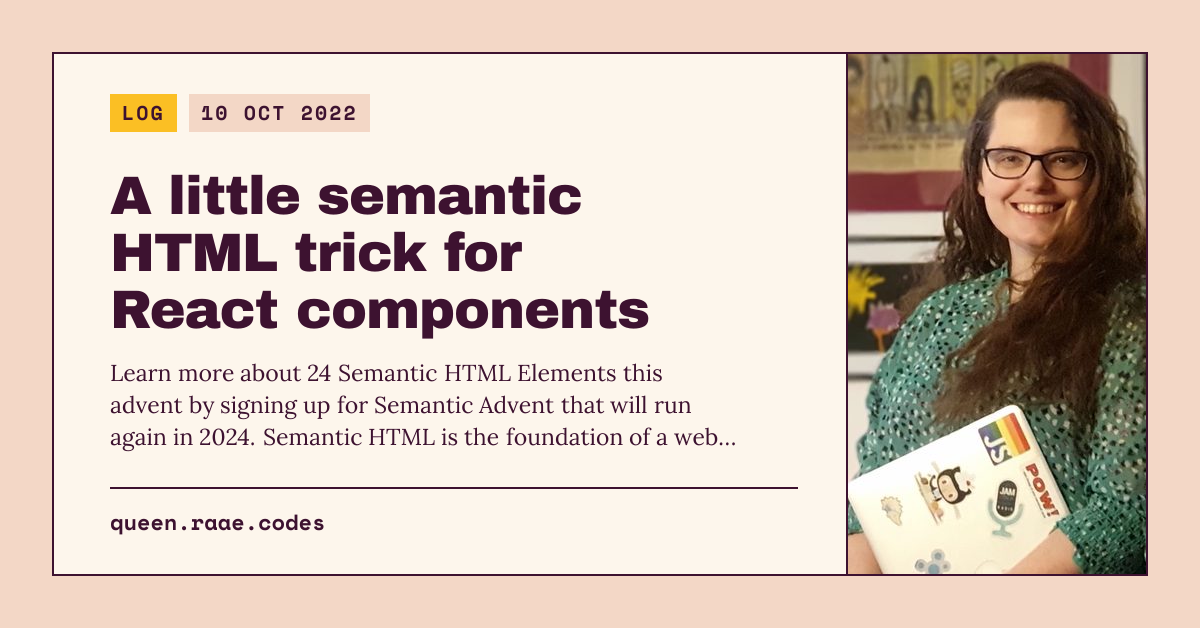 A little semantic HTML trick for React components — Queen Raae