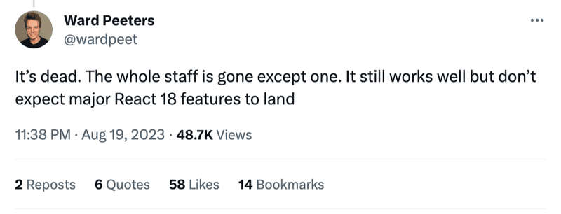 It’s dead. The whole staff is gone except one. It still works well but don’t expect major React 18 features to land